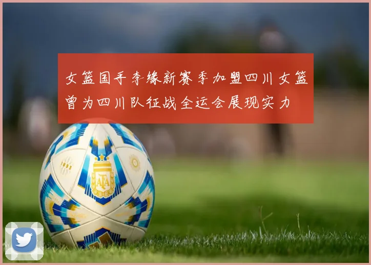 女篮国手李缘新赛季加盟四川女篮曾为四川队征战全运会展现实力