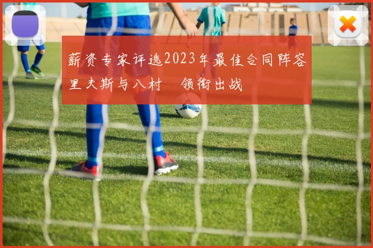 薪资专家评选2023年最佳合同阵容里夫斯与八村塁领衔出战